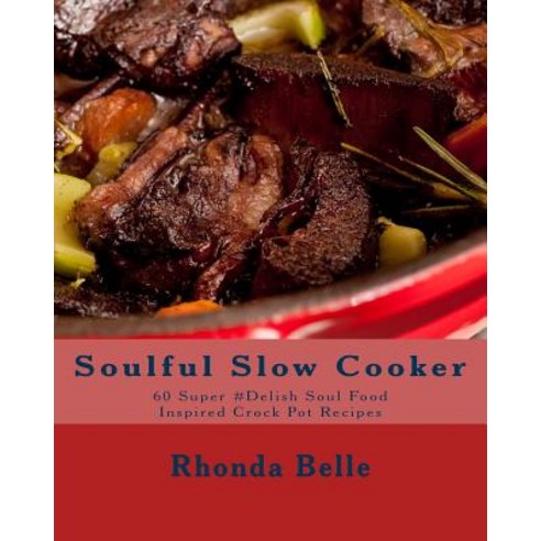(영문도서) Soulful Slow Cooker: 60 Super #Delish Soul Food Inspired Crock Pot Recipes Paperback, Createspace Independent Pub..., English, 9781540401823