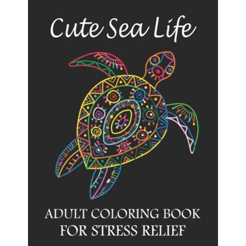 Cute Sea Life Adult Coloring Book For Stress Relief: Beautiful Sea Life Coloring Book Gits For Adult... Paperback, Independently Published, English, 9798572395921