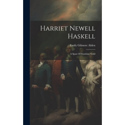 (영문도서) Harriet Newell Haskell: A Span Of Sunshine Gold Hardcover, Legare Street Press, English, 9781019686867
