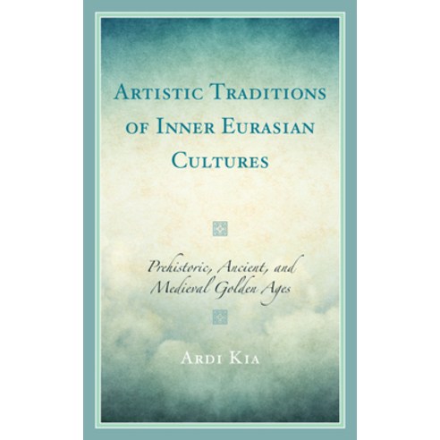 (영문도서) Artistic Traditions of Inner Eurasian Cultures: Prehistoric Ancient and Medieval Golden Ages Paperback, Lexington Books, English, 9781666918601