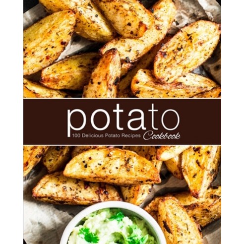 Potato Cookbook: 100 Delicious Potato Recipes Paperback, Independently Published