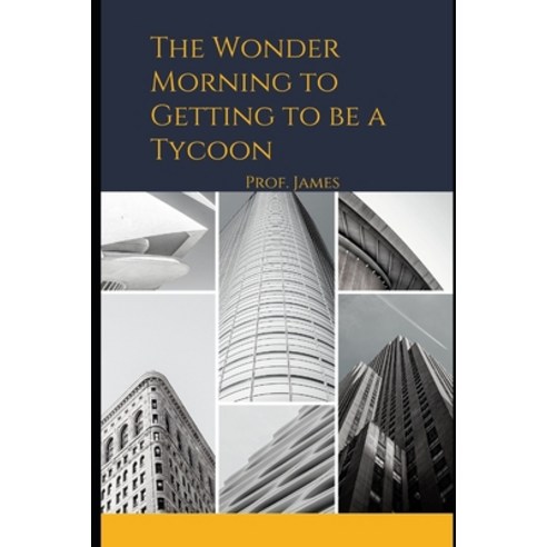 (영문도서) The Wonder Morning to Getting to be a Tycoon Paperback, Independently Published, English, 9798404983814