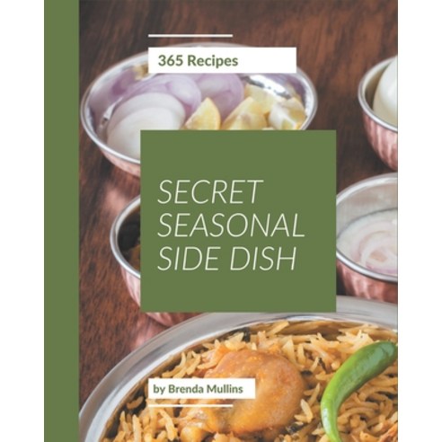 365 Secret Seasonal Side Dish Recipes: A Seasonal Side Dish Cookbook You Won''t be Able to Put Down Paperback, Independently Published