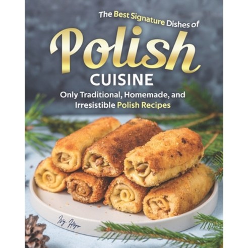 The Best Signature Dishes of Polish Cuisine: Only Traditional Homemade and Irresistible Polish Rec... Paperback, Independently Published