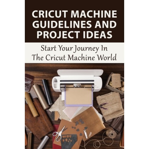 (영문도서) Cricut Machine Guidelines And Project Ideas: Start Your Journey In The Cricut Machine World: ... Paperback, Independently Published, English, 9798535196862