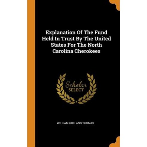 (영문도서) Explanation Of The Fund Held In Trust By The United States For The North Carolina Cherokees Hardcover, Franklin Classics, English, 9780343435028