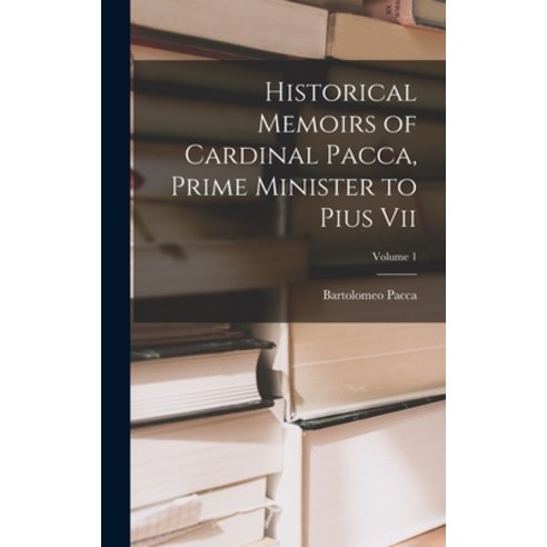 (영문도서) Historical Memoirs of Cardinal Pacca Prime Minister to Pius Vii; Volume 1 Hardcover, Legare Street Press, English, 9781017142938