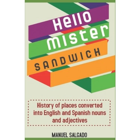 Hello Mr Sandwich: History of places converted into English and Spanish nouns and adjectives Paperback, Independently Published