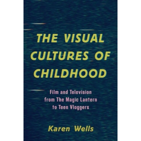 (영문도서) The Visual Cultures of Childhood: Film and Television from The Magic Lantern To Teen Vloggers Paperback, Rowman & Littlefield Publis..., English, 9781538148235