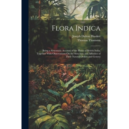 (영문도서) Flora Indica: Being a Systematic Account of the Plants of British India Together With Observ... Paperback, Legare Street Press, English, 9781021604477