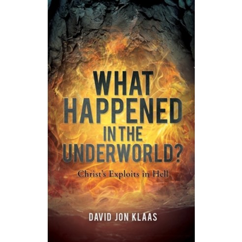 (영문도서) What Happened in the Underworld?: Christ''s Exploits in Hell Hardcover, Xulon Press, English, 9781662893971
