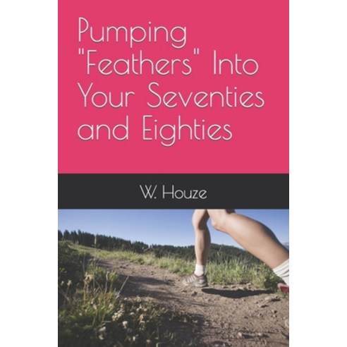 (영문도서) Pumping "Feathers" Into Your Seventies and Eighties Paperback, Independently Published, English, 9798867835262