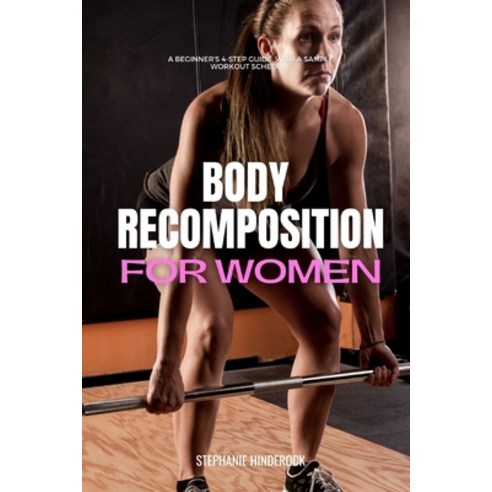 (영문도서) Body Recomposition for Women: A Beginner''s 4-Step Guide with a Sample Workout Schedule Paperback, Stephanie Hinderock, English, 9781088102633