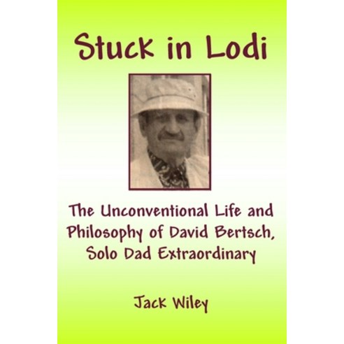 (영문도서) Stuck in Lodi: The Unconventional Life and Philosophy of David Bertsch Solo Dad Extraordinary Paperback, Independently Published, English, 9798851661655