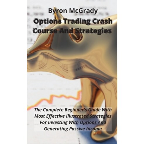 Options Trading Crash Course And Strategies: The Complete Beginner''s Guide With Most Effective Illus... Hardcover, Byron McGrady, English, 9781802238891