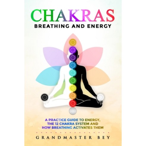 (영문도서) Chakras Breathing and Energy: A practice guide to energy the 12 chakra system and how breat... Paperback, Grandmaster Bey, English, 9787375183033