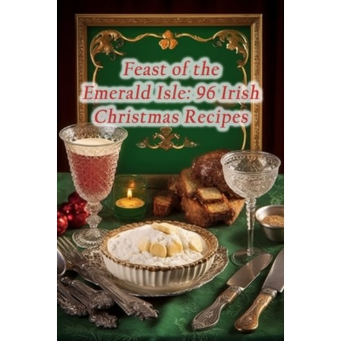 (영문도서) Feast of the Emerald Isle: 96 Irish Christmas Recipes Paperback, Independently Published, English, 9798861612418
