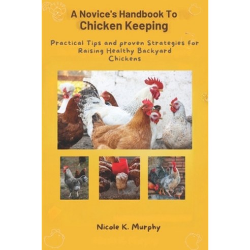 (영문도서) Novice''s Handbook to Chicken Keeping: Practical Tips and Proven Strategies for Raising Health... Paperback, Independently Published, English, 9798873694273