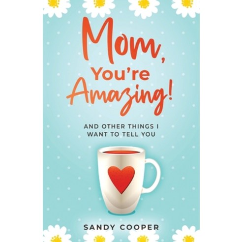 (영문도서) Mom You''re Amazing!: And Other Things I Want to Tell You Paperback, Independently Published, English, 9798413932353