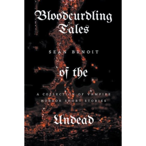 (영문도서) Bloodcurdling Tales of the Undead: A Collection of Vampire Horror Short Stories Paperback, Sean Benoit, English, 9798215930212