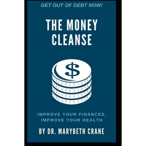 The Money Cleanse: Improve Your Finances Improve Your Health Paperback, Independently Published, English, 9781708653767