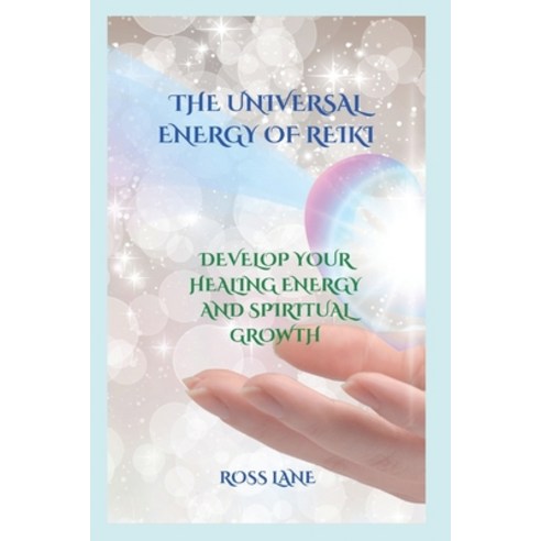 (영문도서) The Universal Energy of Reiki: Develop Your Healing Energy and Spiritual Growth Paperback, Independently Published, English, 9798352220719