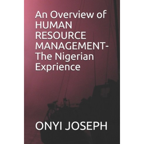 An Overview of HUMAN RESOURCE MANAGEMENT- The Nigerian Exprience Paperback, Independently Published, English, 9798737436490