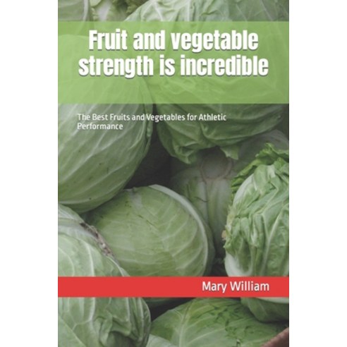 (영문도서) Fruit and vegetable strength is incredible: The Best Fruits and Vegetables for Athletic Perfo... Paperback, Independently Published, English, 9798846806788