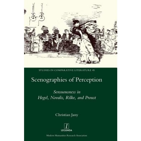 Scenographies of Perception: Sensuousness in Hegel Novalis Rilke and Proust Hardcover, Legenda