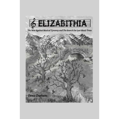 (영문도서) Elizabithia: The War Against Musical Tyranny and the Search for Lost Music Trees Paperback, Rosedog Books, English, 9781649130013