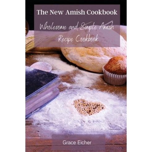 (영문도서) The New Amish Cookbook: Wholesome and Simple Amish Recipe Cookbook Paperback, Grace Eicher, English, 9788366910638