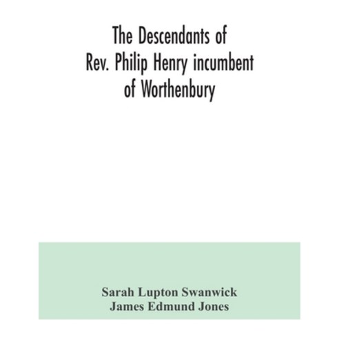 The descendants of Rev. Philip Henry incumbent of Worthenbury in the County of Flint who was eject... Paperback, Alpha Edition