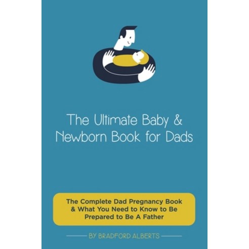 The Ultimate Baby & Newborn Book for Dads - The Complete Dad Pregnancy Book & What You Need to Know ... Paperback, Bradford Alberts, English, 9781777366025