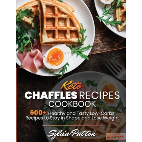 Keto Chaffle Recipes Cookbook: 600+ Healthy and Tasty Low-Carbs Recipes to Stay in Shape and Lose We... Paperback, Independently Published, English, 9798734055038