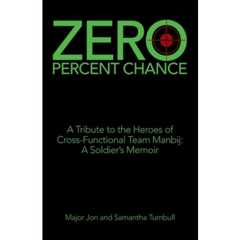 (영문도서) Zero Percent Chance: A Tribute to the Heroes of Cross-Functional Team Manbij: a Soldier''s Memoir Paperback, WestBow Press, English, 9781664243286