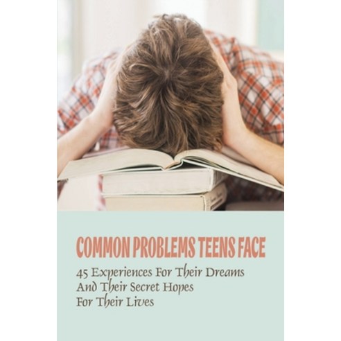 (영문도서) Common Problems Teens Face: 45 Experiences For Their Dreams And Their Secret Hopes For Their ... Paperback, Independently Published, English, 9798500388360