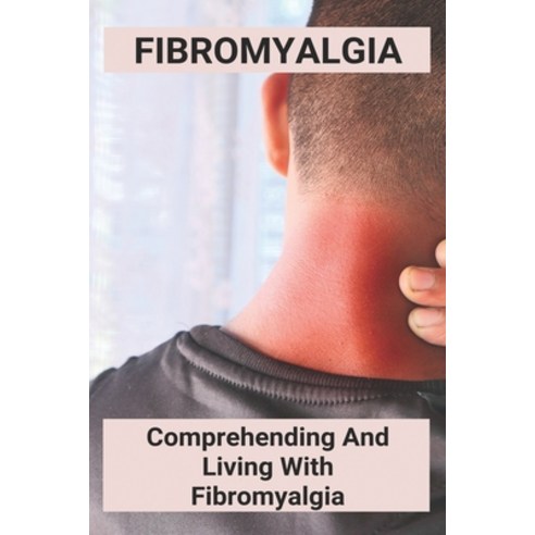 Fibromyalgia: Comprehending And Living With Fibromyalgia: Fibromyalgia Cure Stories Paperback, Independently Published, English, 9798746431462