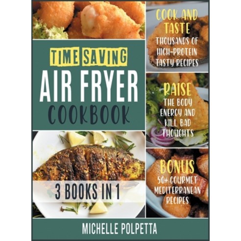Time-Saving Air Fryer Cookbook [3 IN 1]: Cook and Taste Thousands of High-Protein Tasty Recipes Rai... Hardcover, Crazy, Dirty, Fried!, English, 9781802246025