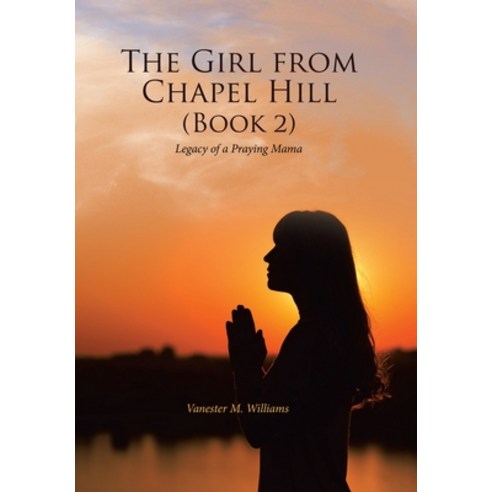 (영문도서) The Girl from Chapel Hill (Book 2): Legacy of a Praying Mama Hardcover, WestBow Press, English, 9781664266742