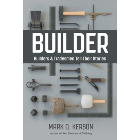 Builder: Builders & Tradesmen Tell Their Stories Paperback, From the Ground Up Publishing, English, 9780991327713
