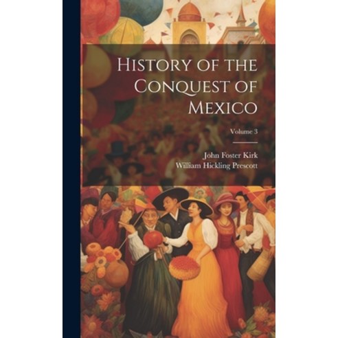 (영문도서) History of the Conquest of Mexico; Volume 3 Hardcover, Legare Street Press, English, 9781020288548