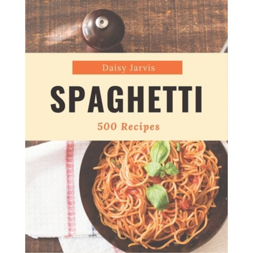 500 Spaghetti Recipes: Keep Calm and Try Spaghetti Cookbook Paperback, Independently Published