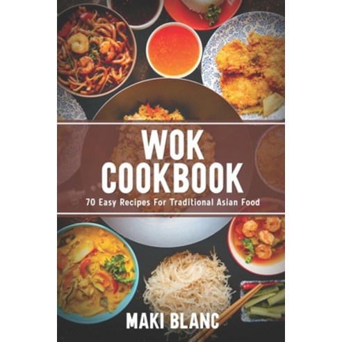 Wok Cookbook: 70 Easy Recipes For Traditional Asian Food Paperback, Independently Published, English, 9798719430058
