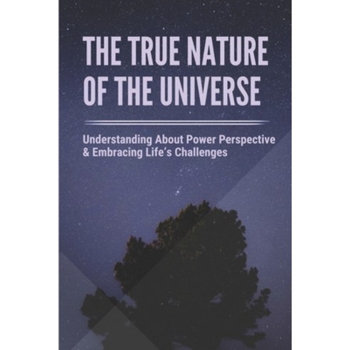 (영문도서) The True Nature Of The Universe: Understanding About Power Perspective & Embracing Life''s Cha... Paperback, Independently Published, English, 9798520583707