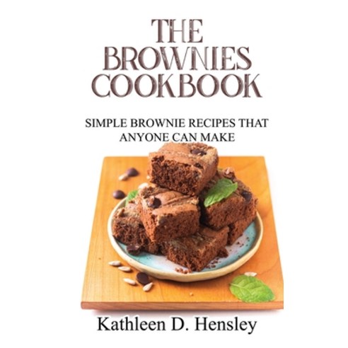 (영문도서) The Brownies Cookbook: Simple Brownie Recipes That Anyone Can Make Hardcover, Kathleen D. Hensley, English, 9781802282849