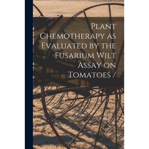 (영문도서) Plant Chemotherapy as Evaluated by the Fusarium Wilt Assay on Tomatoes / Paperback, Hassell Street Press, English, 9781013581441