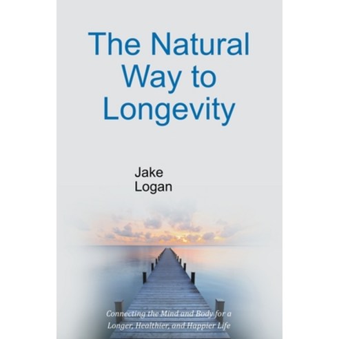 (영문도서) The Natural Way to Longevity: Connecting the Mind and Body for a Longer Healthier and Happi... Paperback, Innovate Books, English, 9798215157954