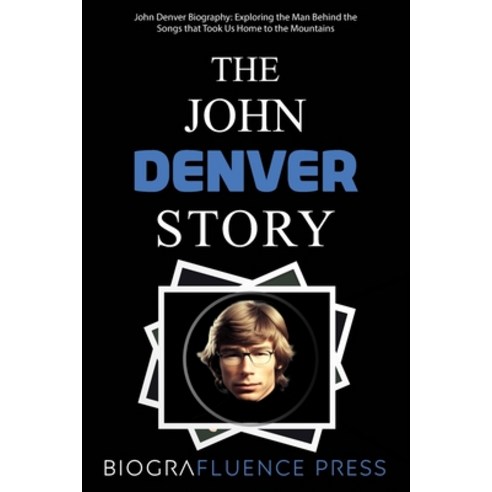 (영문도서) The John Denver Story: Exploring the Man Behind the Songs that Took Us Home to the Mountains Paperback, Independently Published, English, 9798378326518