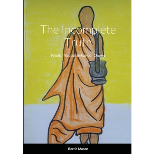 (영문도서) The Incomplete Truth: Wealth Through Behaviour Change Paperback, Lulu.com, English, 9781667119328