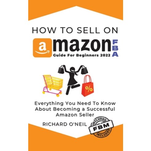 (영문도서) How To Sell On Amazon FBA: Everything You Need To Know About Becoming a Successful Amazon Seller Hardcover, Richard O''Neil, English, 9781804316580